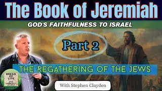 God's Faithfulness to Israel - The Book of Jeremiah: Part 2. The Regathering of the Jews. 