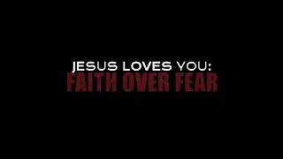 JESUS LOVES YOU (Ep. 2): FAITH OVER FEAR