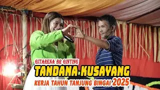 TANDANA KUSAYANG - GITARENA BR GINTING | KERJA TAHUN TANJUNG BINGAI 2025