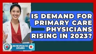 Is Demand for Primary Care Physicians Rising in 2023? | Doctor Specialties Explained News