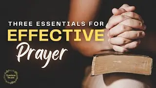 Three Essentials for Effective Prayer