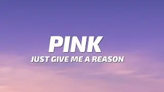 Pink - Just Give Me A Reason (Lyrics)