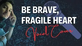 Doğukan Akko&ccedil; - Be Brave, Fragile Heart (There's a Light Vocal Cover)