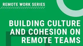 Building Culture and Cohesion on Remote Teams