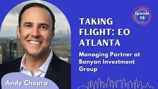 The Opportunities For Improvement - Andy Chopra - Taking Flight: EO Atlanta Podcast - Episode # 008