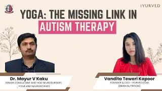 Yoga: The Missing Link in Autism Therapy | Dr Mayur V kaku | Vandita Tewari kapoor | IYURVED |