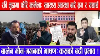 रवि मुद्दामा फेरि झमेला:स्वास्थ्य अवस्था बारे भ्रम र यथार्थ !बालेन मौन-गगनको भाषण: कसको बढी प्रभाव !