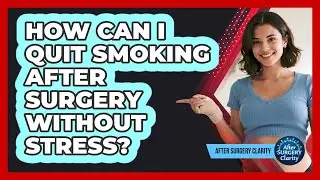 How Can I Quit Smoking After Surgery Without Stress? - After Surgery Clarity