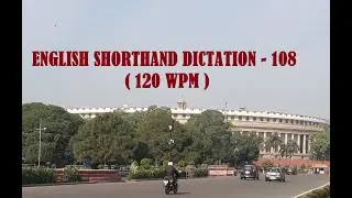 ENGLISH SHORTHAND DICTATION - 108 @ 120 WPM by Parliamentary Reporter