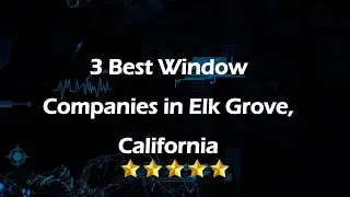 3 Best Window Companies in Elk Grove, California | Window Installation