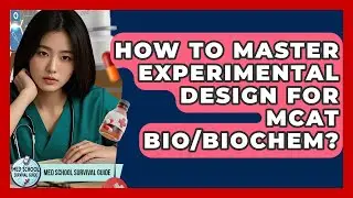 How To Master Experimental Design For MCAT Bio/Biochem? - Med School Survival Guide