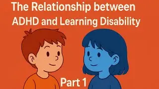 The Relationship between ADHD and Learning Disability , Part 1: Explaining Relationships