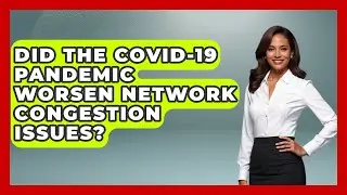 Did the COVID-19 Pandemic Worsen Network Congestion Issues? - Internet Infrastructure Explained