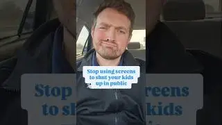stop using screens to shut your kids up in public