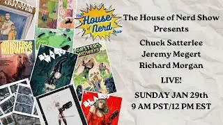 The House of Nerd Show Ep. 94 - LIVE! - CHUCK SATTERLEE | JEREMY MEGERT | RICHARD MORGAN Interview