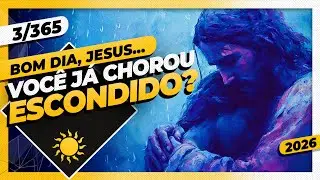 VOCÊ JÁ CHOROU ESCONDIDO? - Bom dia, Jesus! 3/365 (2026)