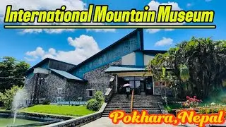 International Mountain Museum | Pokhara, Napal | A Must Visit Place To Know The Mountain