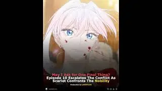 May I Ask for One Final Thing? Episode 10 Escalates The Conflict As Scarlet Confronts The Nobility