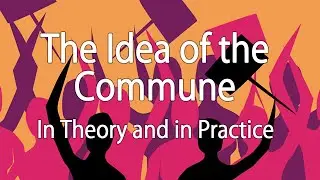 The Idea of the Commune: In Theory and in Practice