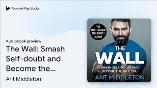 The Wall: Smash Self-doubt and Become the True&hellip; by Ant Middleton &middot; Audiobook preview