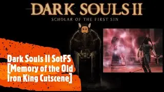 Dark Souls II SotFS [Memory of the Old Iron King Cutscene]