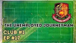 DRAMA IN THE CUP ~ The Unemployed Journeyman ~ Episode 17 ~ Fukushima United ~ FM24