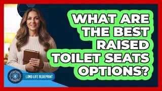 What Are the Best Raised Toilet Seats Options?
