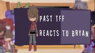 past tff reacts to future bryan//pt.2//