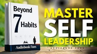 Beyond 7 Habits: Design Your ULTIMATE Self-Leadership | Best Audiobook