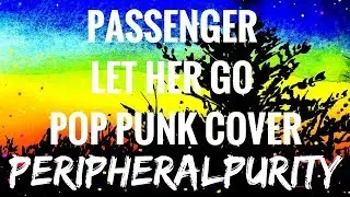 PASSENGER - LET HER GO POP PUNK COVER // PERIPHERALPURITY