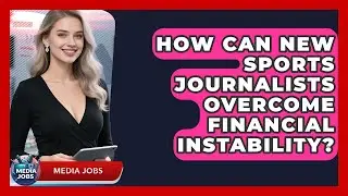 How Can New Sports Journalists Overcome Financial Instability? - Media Jobs
