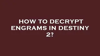 How to decrypt engrams in destiny 2?