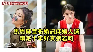 马思纯宣布婚訊，伴娘人選鎖定十年好友张若昀 #马思纯 #masichun #masichun马思纯