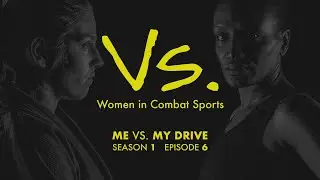 ME vs MY DRIVE  |  Vs.: Women in Combat Sports