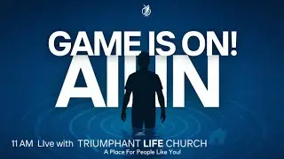 Game Is On  Series All IN- Welcome to Triumphant Life Church 11am