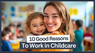 10 Good Reasons to Become a Child Care Worker