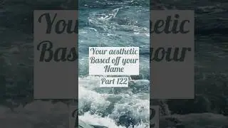 Your Aesthetic Based Off Your Name!