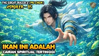 Cairan Spiritual Tertinggi &ndash; SPOILER 85 The Great Ruler (MU CHEN) SEASON 2