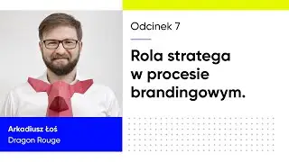 007 Arkadiusz Łoś (Dragon Rouge) o procesie brandingowym oraz roli stratega.
