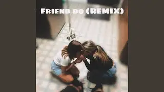 Friend Do (remix)