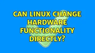 Can linux change hardware functionality directly?