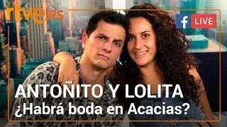 ANTOÑITO Y LOLITA: ¿BODA? | Acacias 38 | Facebook Live
