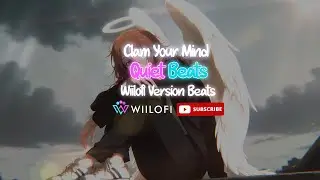 Calm Your Mind | Quiet Beats | Wiilofi Calm Beats Version