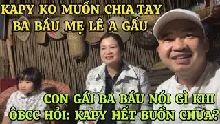 BÉ KAPY TANGO KO MUỐN BA BÁU MẸ LÊ A GẤU VỀ, CON GÁI BA BÁU NÓI GÌ KHI ÔBCC HỎI: KAPY HẾT BUỒN CHƯA?