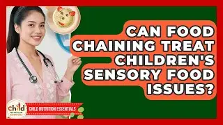 Can Food Chaining Treat Children's Sensory Food Issues? - Child Nutrition Essentials
