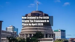 New Zealand to Put OECD Crypto Tax Framework in Place by April 2026