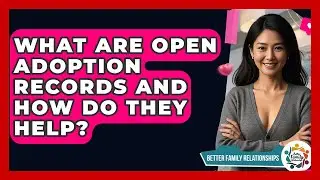 What Are Open Adoption Records And How Do They Help? - Better Family Relationships