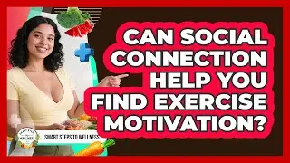 Can Social Connection Help You Find Exercise Motivation? - Smart Steps to Wellness
