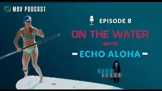 On The Water With Echo Aloha | MBV Podcast