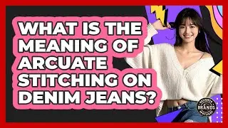 What Is The Meaning Of Arcuate Stitching On Denim Jeans? - Designer Brands Spotlight